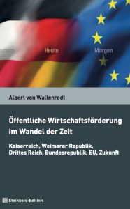 Buchcover von Albert von Wallenrodt: Öffentliche Wirtschaftsförderung im Wandel der Zeit: Kaiserreich, Weimarer Republik, Drittes Reich, Bundesrepublik, EU, Zukunft